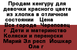 Продам кенгуру для девочки красного цвета из хлопка в отличном состоянии › Цена ­ 500 - Все города, Череповец г. Дети и материнство » Коляски и переноски   . Марий Эл респ.,Йошкар-Ола г.